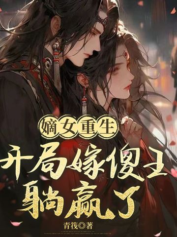 嫡女重生：开局嫁傻王躺赢了